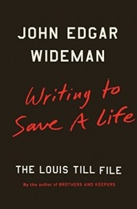 Джон Эдгар Вайдман - Writing to Save a Life: The Louis Till File