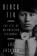 Джо Джексон - Black Elk: The Life of an American Visionary