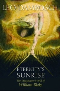 Лео Дамрош - Eternity's Sunrise: The Imaginative World of William Blake