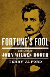Терри Элфорд - Fortune's Fool: The Life of John Wilkes Booth