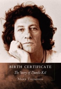 Марк Томпсон - Birth Certificate: The Story of Danilo Kiš