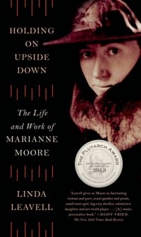 Линда Ливелл - Holding On Upside Down: The Life and Work of Marianne Moore