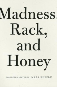 Мэри Руфле - Madness, Rack, and Honey: Collected Lectures