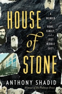 Энтони Шадид - House of Stone: A Memoir of Home, Family, and a Lost Middle East