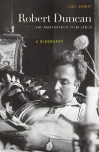 Лиза Джарно - Robert Duncan, The Ambassador from Venus: A Biography