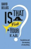 Дэвид Беллос - Is That a Fish in Your Ear? Translation and the Meaning of Everything