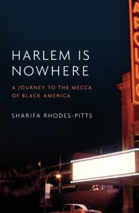 Шарифа Родес-Питтс - Harlem is Nowhere: A Journey to the Mecca of Black America
