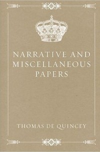 Томас де Квинси - Narrative and Miscellaneous Papers