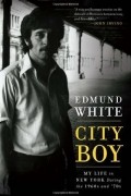 Edmund White - City Boy: My Life in New York in the 1960s and 70s