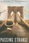 Martha A. Sandweiss - Passing Strange: A Gilded Age Tale of Love and Deception Across the Color Line