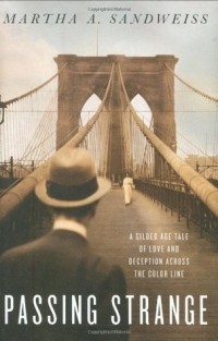 Martha A. Sandweiss - Passing Strange: A Gilded Age Tale of Love and Deception Across the Color Line