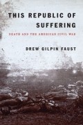 Дрю Джилпин Фауст - This Republic of Suffering: Death and the American Civil War