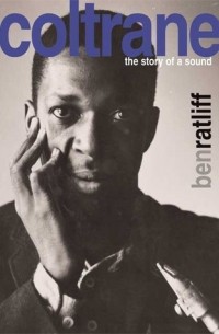 Бен Рэтлифф - Coltrane: The Story of a Sound