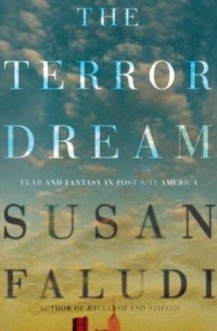 Susan Faludi - The Terror Dream: Fear and Fantasy in Post-9/11 America