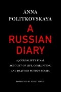 Анна Политковская - A Russian Diary: A Journalist&#039;s Final Account of Life, Corruption &amp; Death in Putin&#039;s Russia