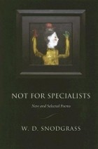 У. Д. Снодграсс - Not for Specialists: New and Selected Poems