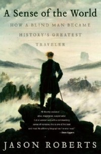 Джейсон Робертс - A Sense of the World: How a Blind Man Became History's Greatest Traveler