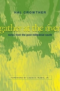 Хэл Кроутер - Gather at the River: Notes from the Post-Millennial South