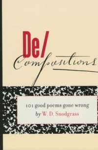 y W.D. Snodgrass - De/Compositions: 101 Good Poems Gone Wrong