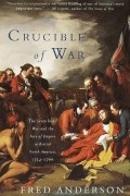 Фред Андерсон - Crucible of War: The Seven Years&#039; War and the Fate of Empire in British North America, 1754-1766