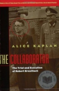 Элис Каплан - The Collaborator: The Trial and Execution of Robert Brasillach