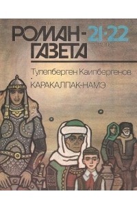 Тулепберген Каипбергенов - Журнал "Роман-газета".1991 №21(1171) - 22(1172). Каракалпак-намэ