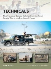 Leigh Neville - Technicals: Non-Standard Tactical Vehicles from the Great Toyota War to modern Special Forces