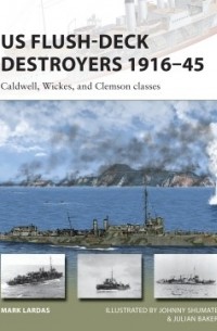Mark Lardas - US Flush-Deck Destroyers 1916–45: Caldwell, Wickes, and Clemson classes
