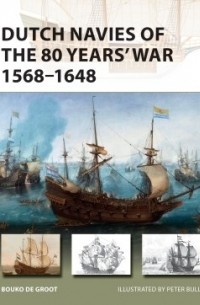 Bouko de Groot - Dutch Navies of the 80 Years' War 1568–1648