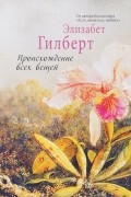 Элизабет Гилберт - Происхождение всех вещей