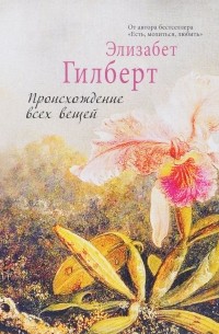 Элизабет Гилберт - Происхождение всех вещей