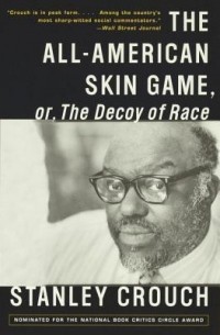 Стэнли Крауч - The All-American Skin Game, or Decoy of Race: The Long and the Short of It, 1990-1994