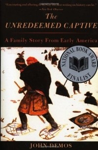 Джон Путнэм Демос - The Unredeemed Captive: A Family Story from Early America