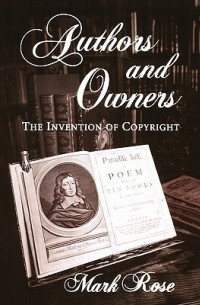 Марк Роуз - Authors and Owners: The Invention of Copyright