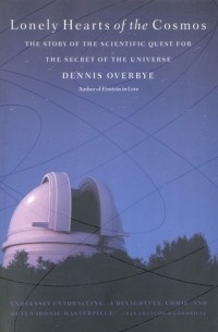 Деннис Овербай - Lonely Hearts of the Cosmos: The Story of the Scientific Quest for the Secret of the Universe