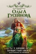 Ольга Гусейнова - У любви пушистый хвост, или В погоне за счастьем