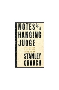 Стэнли Крауч - Notes of a Hanging Judge: Essays and Reviews, 1979-1989