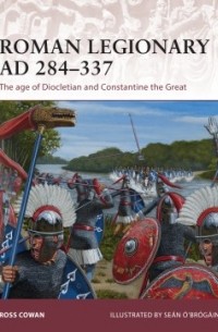 Росс Кован - Roman Legionary AD 284-337: The Age of Diocletian and Constantine the Great