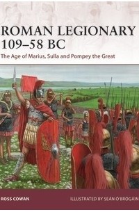 Росс Кован - Roman Legionary 109–58 BC: The Age of Marius, Sulla and Pompey the Great