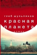 Глеб Шульпяков - Красная планета