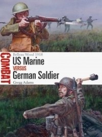 Gregg Adams - US Marine vs German Soldier: Belleau Wood 1918