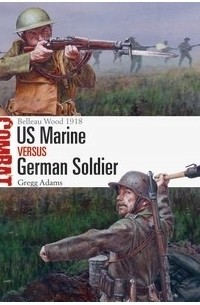 Gregg Adams - US Marine vs German Soldier: Belleau Wood 1918