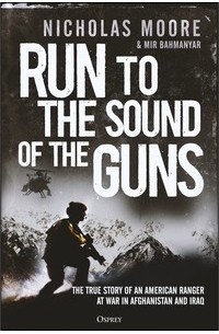  - Run to the Sound of the Guns: The True Story of an American Ranger at War in Afghanistan and Iraq