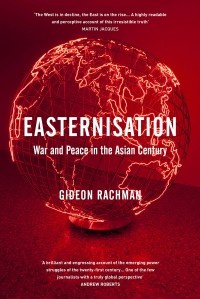 Гидеон Рахман - Easternisation: War and Peace in the Asian Century