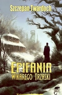 Szczepan Twardoch - Epifania wikarego Trzaski