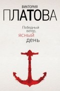 Виктория Платова - Победный ветер, ясный день