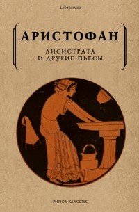 Аристофан  - Лисистрата и другие пьесы (сборник)