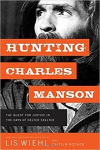 Lis Wiehl - Hunting Charles Manson: The Quest of Justice in the Days of Helter Skelter
