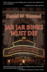 Daniel M. Kimmel - Jar Jar Binks Must Die... and Other Observations about Science Fiction Movies
