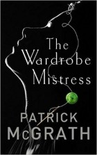 Patrick McGrath - The Wardrobe Mistress